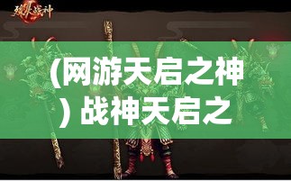 (网游天启之神) 战神天启之旅：冷兵器时代的血与火——揭秘古代战争的秘密技巧与战略